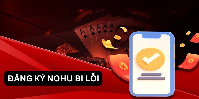 Đăng ký Nohu bị lỗi